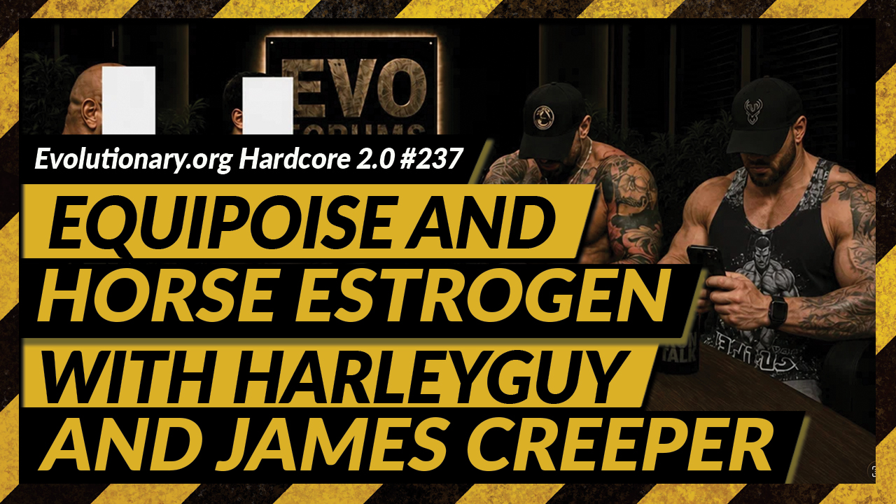 Evolutionary.org-Hardcore-#237---Equipoise-and-Horse-Estrogen-with-HarleyGuy-and-James-Creeper.jpg